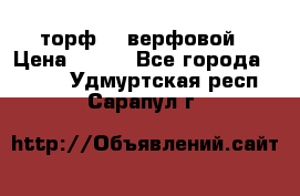 торф    верфовой › Цена ­ 190 - Все города  »    . Удмуртская респ.,Сарапул г.